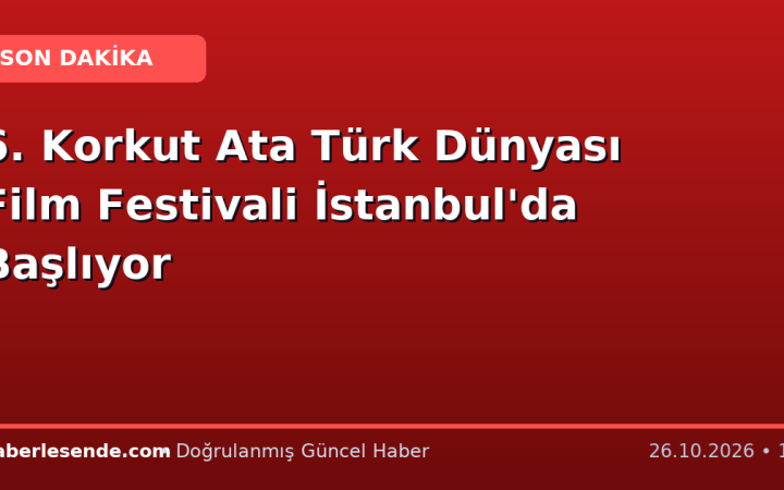 6. Korkut Ata Türk Dünyası Film Festivali İstanbul'da Başlıyor