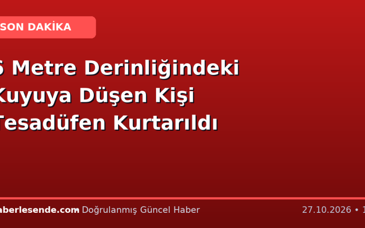 6 Metre Derinliğindeki Kuyuya Düşen Kişi Tesadüfen Kurtarıldı