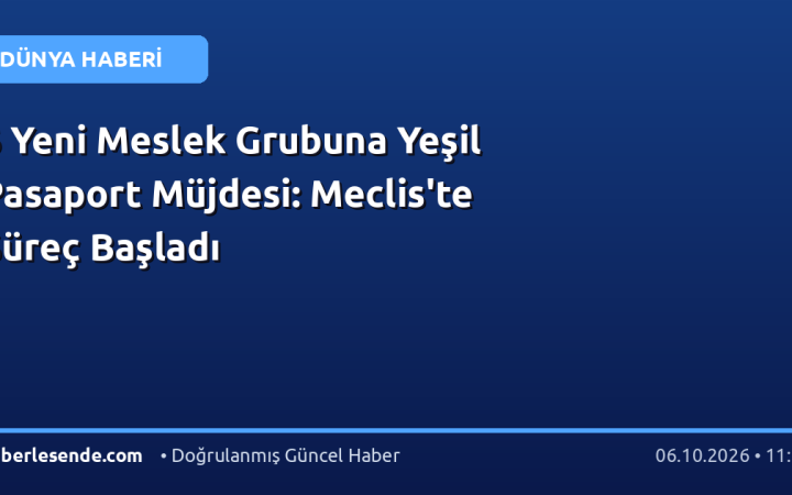 6 Yeni Meslek Grubuna Yeşil Pasaport Müjdesi: Meclis'te Süreç Başladı