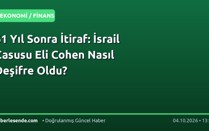 61 Yıl Sonra İtiraf: İsrail Casusu Eli Cohen Nasıl Deşifre Oldu?