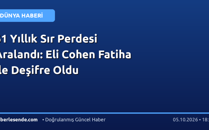 61 Yıllık Sır Perdesi Aralandı: Eli Cohen Fatiha İle Deşifre Oldu