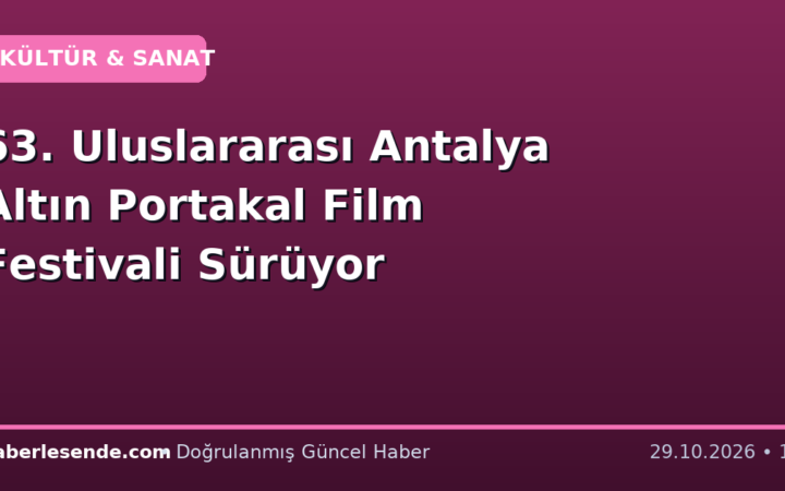 63. Uluslararası Antalya Altın Portakal Film Festivali Sürüyor