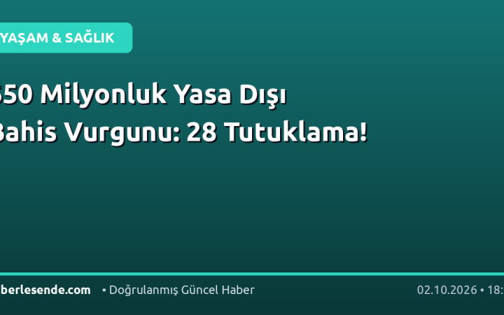650 Milyonluk Yasa Dışı Bahis Vurgunu: 28 Tutuklama!