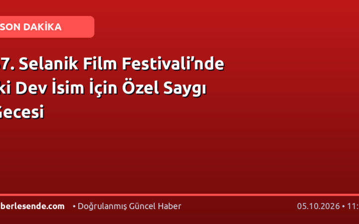 67. Selanik Film Festivali’nde İki Dev İsim İçin Özel Saygı Gecesi