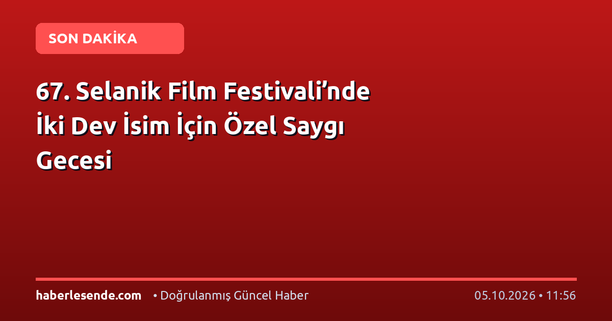 67. Selanik Film Festivali’nde İki Dev İsim İçin Özel Saygı Gecesi