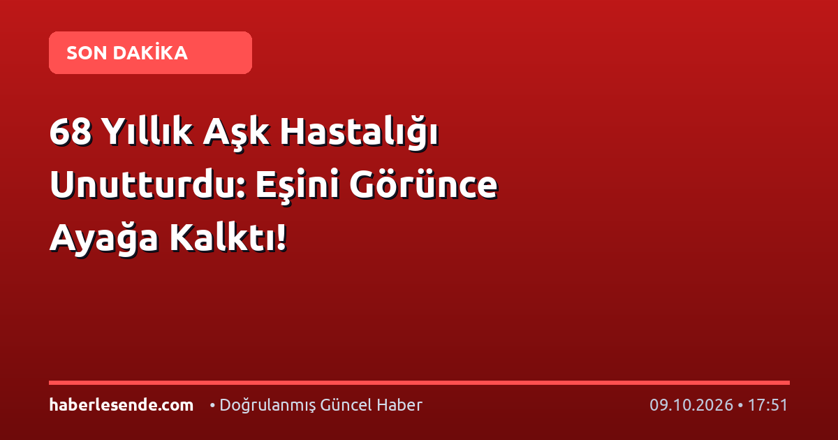 68 Yıllık Aşk Hastalığı Unutturdu: Eşini Görünce Ayağa Kalktı!
