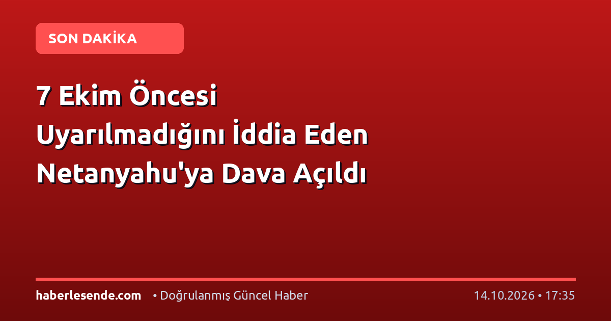 7 Ekim Öncesi Uyarılmadığını İddia Eden Netanyahu'ya Dava Açıldı