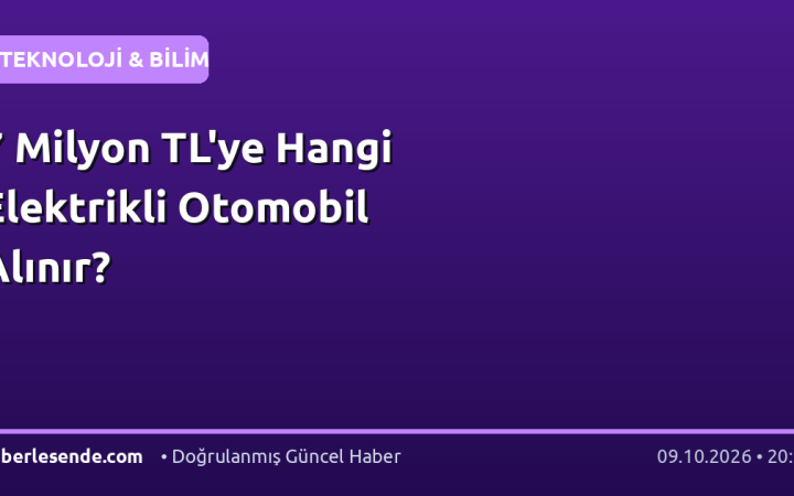 7 Milyon TL'ye Hangi Elektrikli Otomobil Alınır?