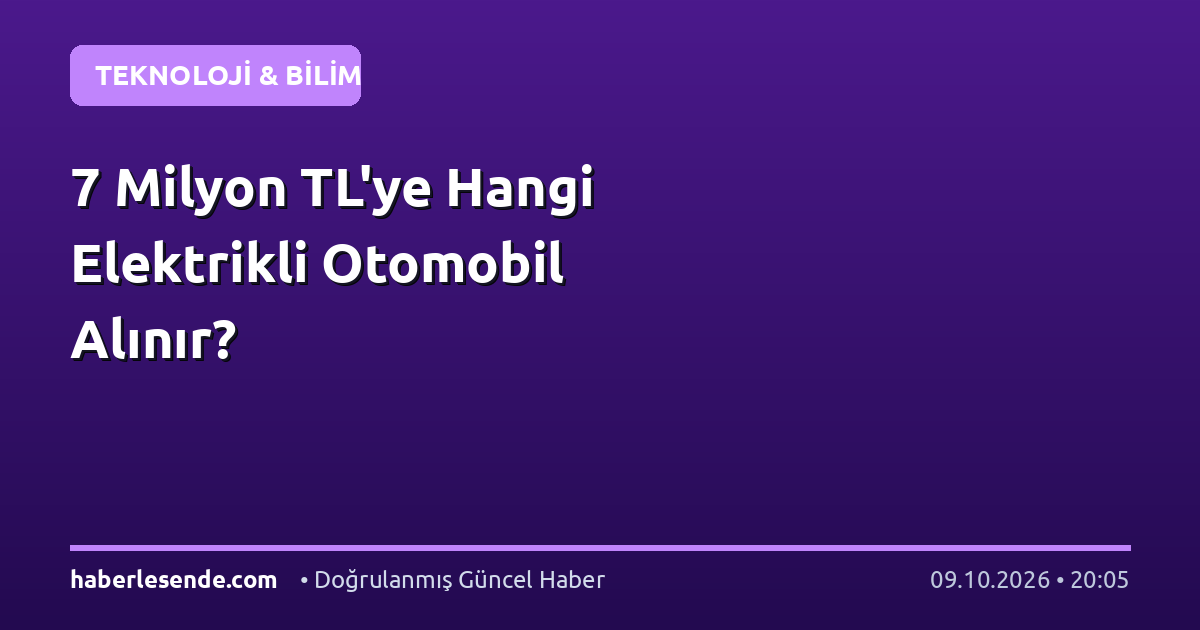 7 Milyon TL'ye Hangi Elektrikli Otomobil Alınır?