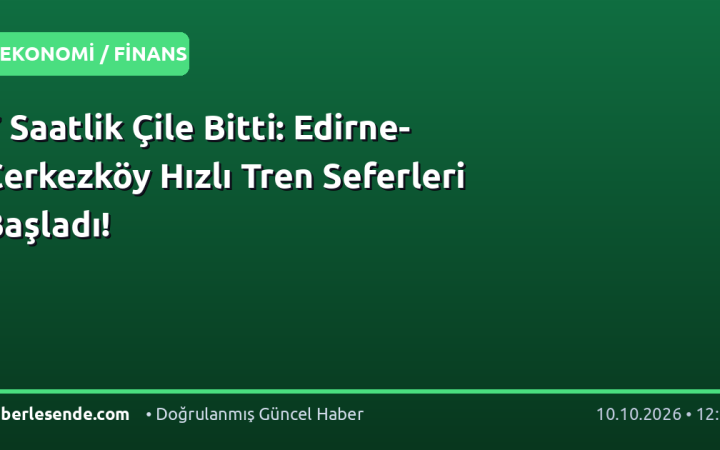7 Saatlik Çile Bitti: Edirne-Çerkezköy Hızlı Tren Seferleri Başladı!