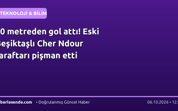 70 metreden gol attı! Eski Beşiktaşlı Cher Ndour taraftarı pişman etti