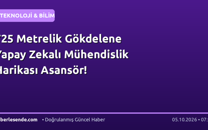 725 Metrelik Gökdelene Yapay Zekalı Mühendislik Harikası Asansör!