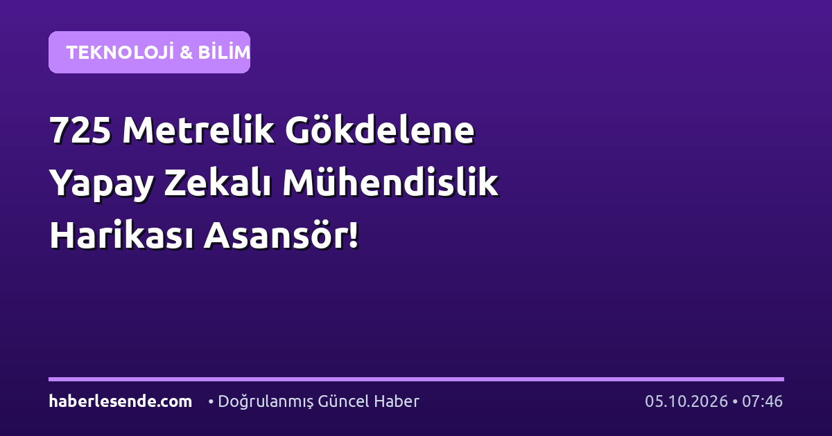 725 Metrelik Gökdelene Yapay Zekalı Mühendislik Harikası Asansör!
