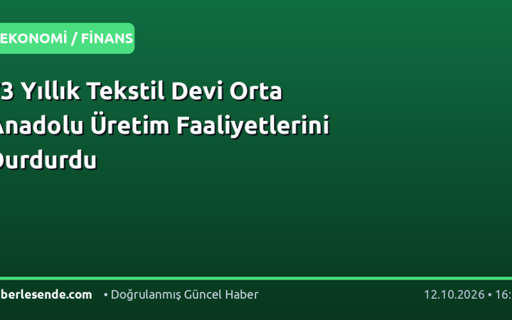 73 Yıllık Tekstil Devi Orta Anadolu Üretim Faaliyetlerini Durdurdu