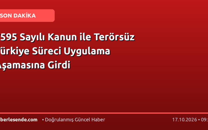 7595 Sayılı Kanun ile Terörsüz Türkiye Süreci Uygulama Aşamasına Girdi