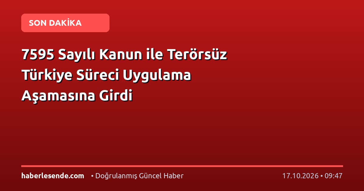 7595 Sayılı Kanun ile Terörsüz Türkiye Süreci Uygulama Aşamasına Girdi