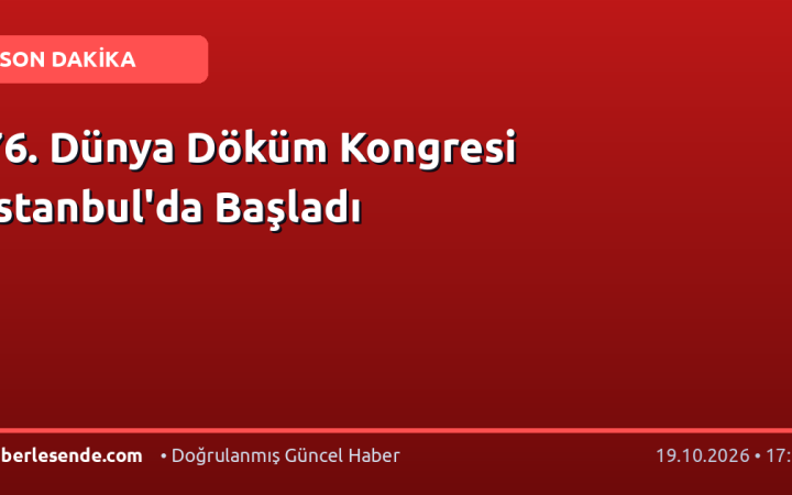 76. Dünya Döküm Kongresi İstanbul'da Başladı