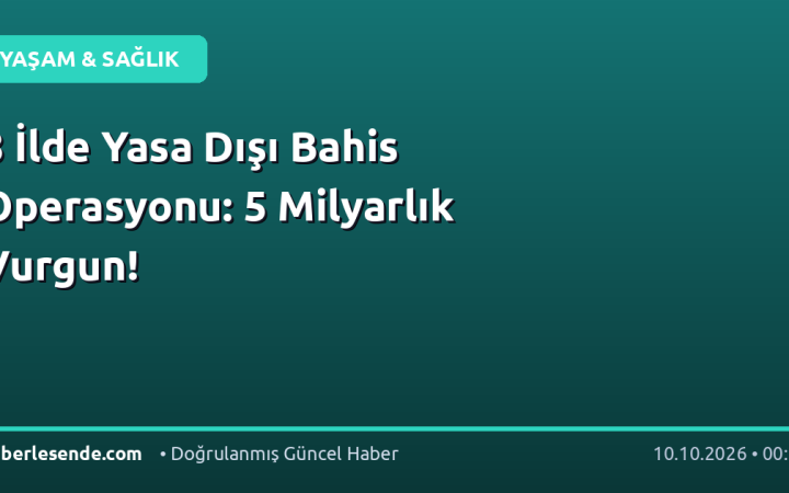 8 İlde Yasa Dışı Bahis Operasyonu: 5 Milyarlık Vurgun!