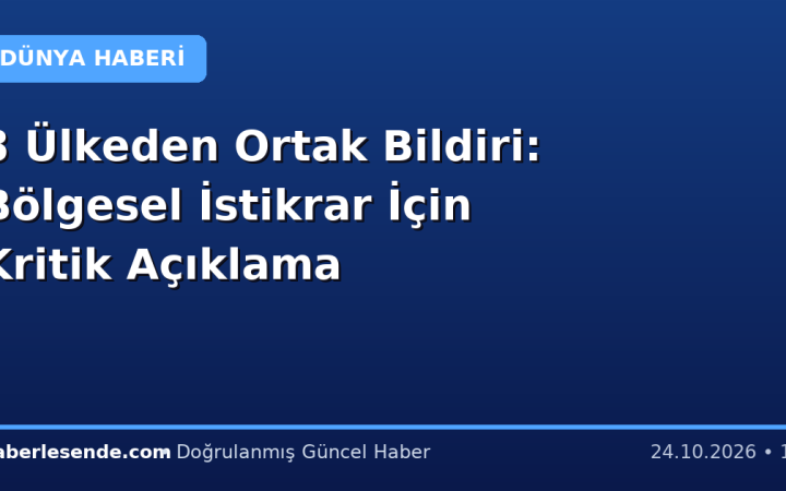 8 Ülkeden Ortak Bildiri: Bölgesel İstikrar İçin Kritik Açıklama