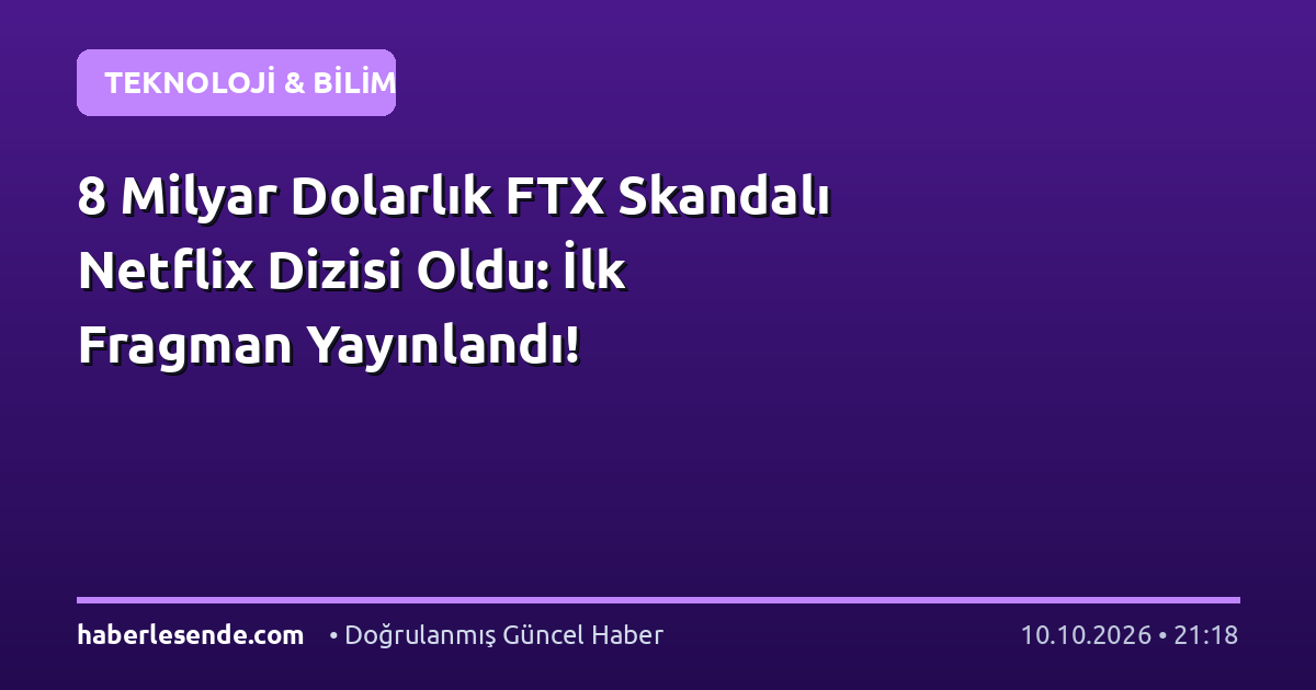 8 Milyar Dolarlık FTX Skandalı Netflix Dizisi Oldu: İlk Fragman Yayınlandı!