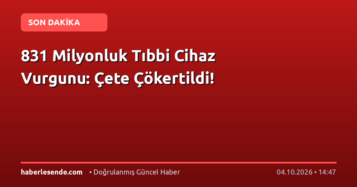 831 Milyonluk Tıbbi Cihaz Vurgunu: Çete Çökertildi!