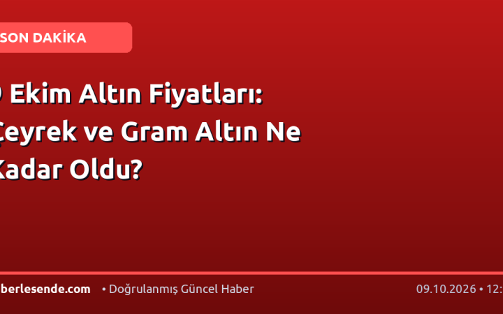 9 Ekim Altın Fiyatları: Çeyrek ve Gram Altın Ne Kadar Oldu?