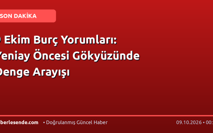 9 Ekim Burç Yorumları: Yeniay Öncesi Gökyüzünde Denge Arayışı