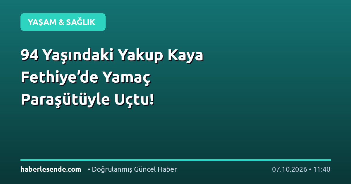 94 Yaşındaki Yakup Kaya Fethiye’de Yamaç Paraşütüyle Uçtu!