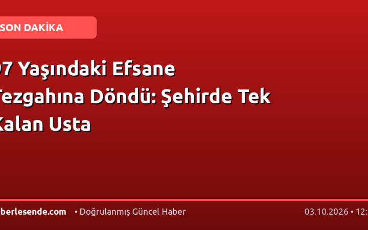 97 Yaşındaki Efsane Tezgahına Döndü: Şehirde Tek Kalan Usta