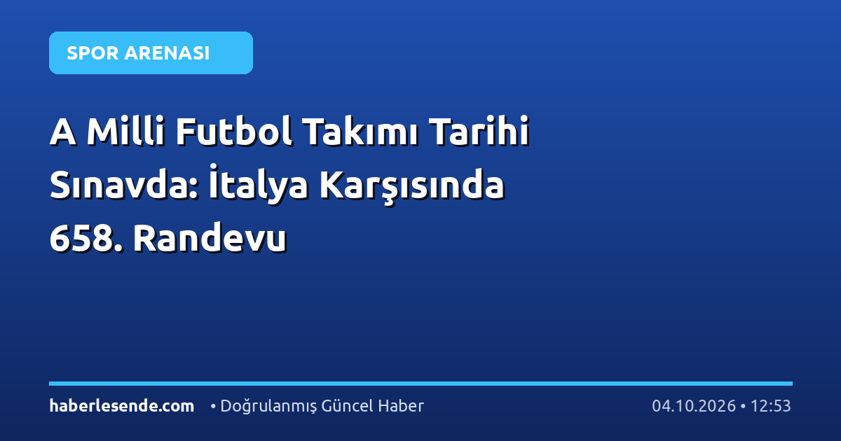 A Milli Futbol Takımı Tarihi Sınavda: İtalya Karşısında 658. Randevu