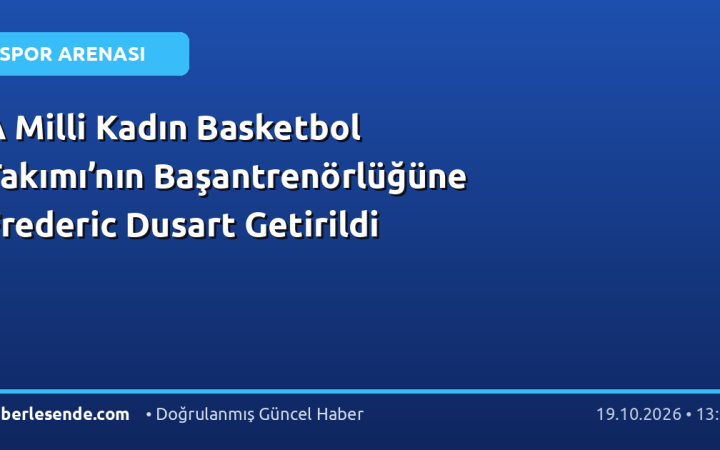 A Milli Kadın Basketbol Takımı’nın Başantrenörlüğüne Frederic Dusart Getirildi