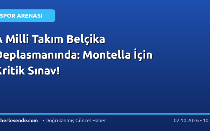 A Milli Takım Belçika Deplasmanında: Montella İçin Kritik Sınav!