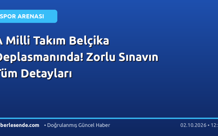 A Milli Takım Belçika Deplasmanında! Zorlu Sınavın Tüm Detayları
