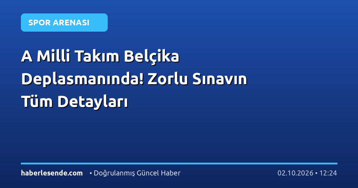 A Milli Takım Belçika Deplasmanında! Zorlu Sınavın Tüm Detayları