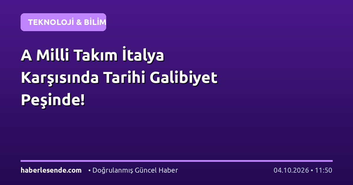 A Milli Takım İtalya Karşısında Tarihi Galibiyet Peşinde!