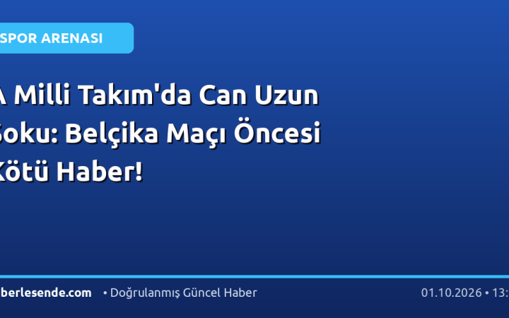 A Milli Takım'da Can Uzun Şoku: Belçika Maçı Öncesi Kötü Haber!