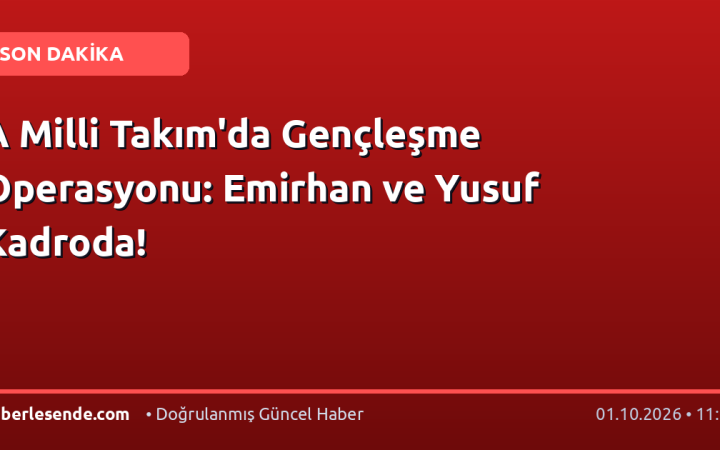 A Milli Takım'da Gençleşme Operasyonu: Emirhan ve Yusuf Kadroda!