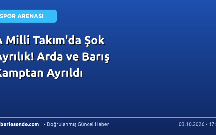 A Milli Takım'da Şok Ayrılık! Arda ve Barış Kamptan Ayrıldı