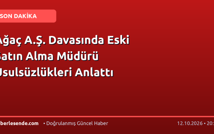 Ağaç A.Ş. Davasında Eski Satın Alma Müdürü Usulsüzlükleri Anlattı