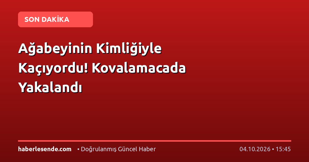 Ağabeyinin Kimliğiyle Kaçıyordu! Kovalamacada Yakalandı