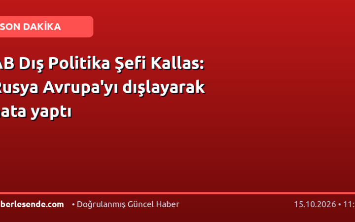 AB Dış Politika Şefi Kallas: Rusya Avrupa'yı dışlayarak hata yaptı