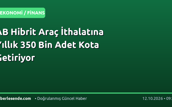 AB Hibrit Araç İthalatına Yıllık 350 Bin Adet Kota Getiriyor