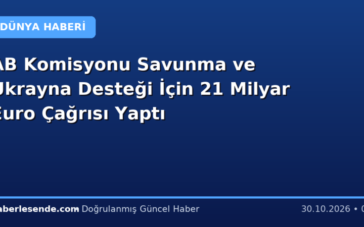 AB Komisyonu Savunma ve Ukrayna Desteği İçin 21 Milyar Euro Çağrısı Yaptı