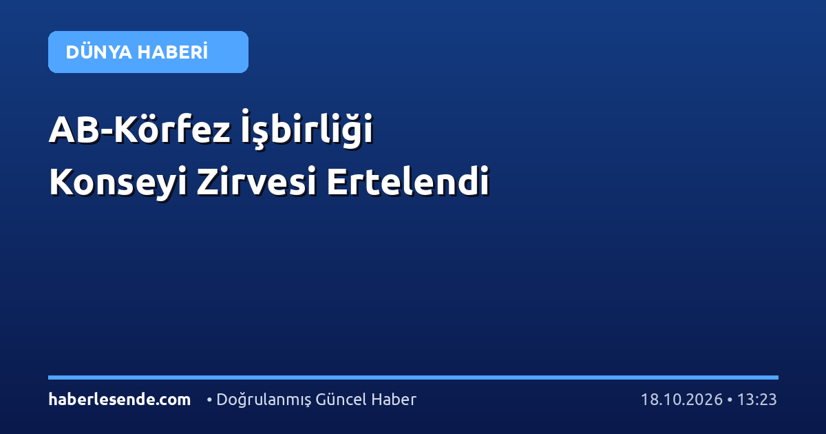 AB-Körfez İşbirliği Konseyi Zirvesi Ertelendi