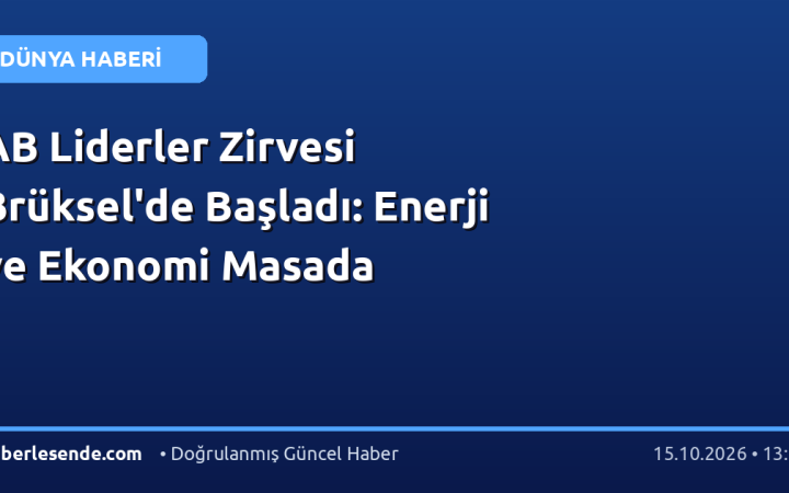 AB Liderler Zirvesi Brüksel'de Başladı: Enerji ve Ekonomi Masada