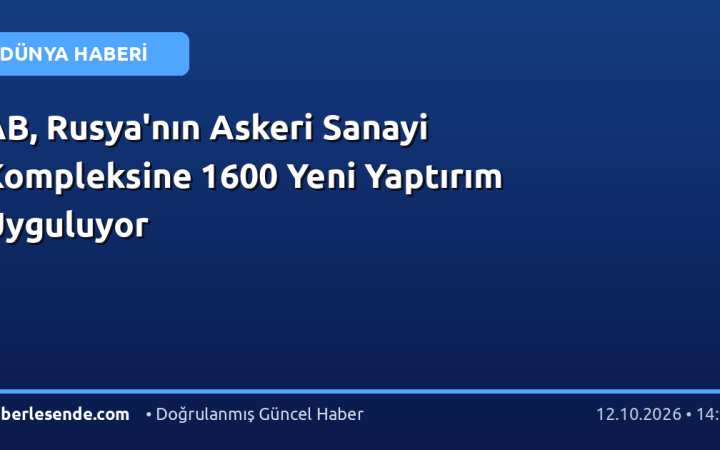 AB, Rusya'nın Askeri Sanayi Kompleksine 1600 Yeni Yaptırım Uyguluyor