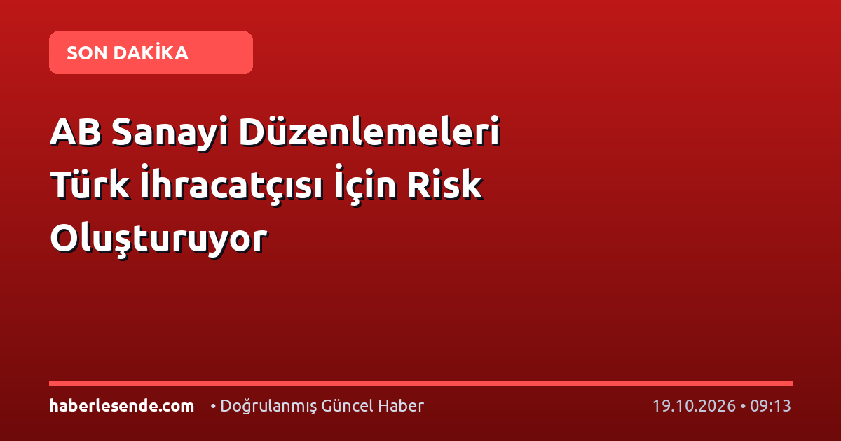AB Sanayi Düzenlemeleri Türk İhracatçısı İçin Risk Oluşturuyor