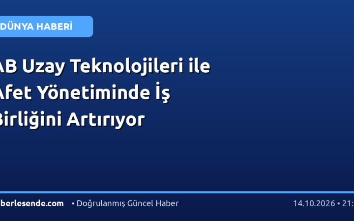 AB Uzay Teknolojileri ile Afet Yönetiminde İş Birliğini Artırıyor