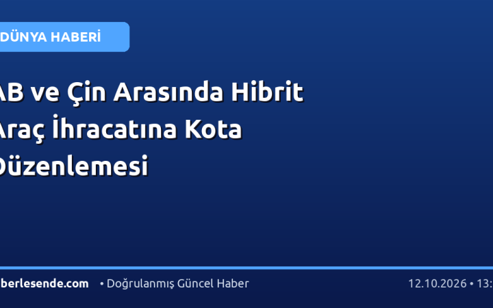 AB ve Çin Arasında Hibrit Araç İhracatına Kota Düzenlemesi