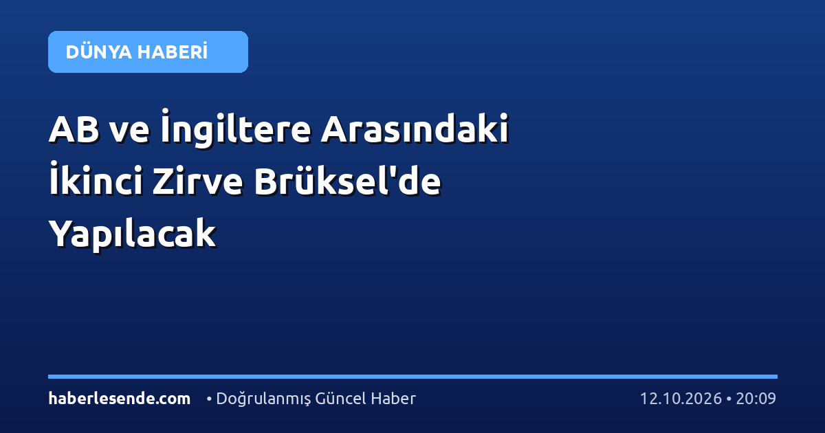 AB ve İngiltere Arasındaki İkinci Zirve Brüksel'de Yapılacak